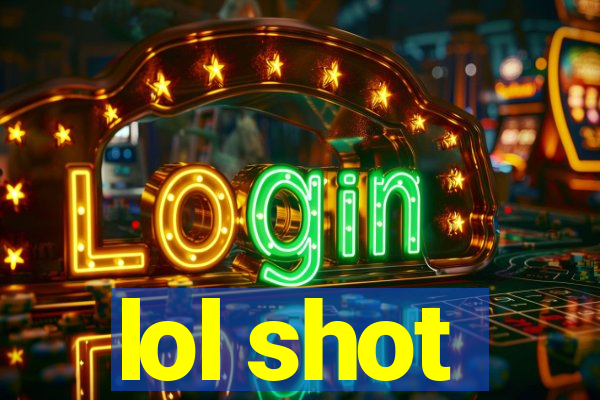 lol shot